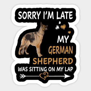 Sorry I'm Late My German Shepherd Was Sitting On My Lap Sticker